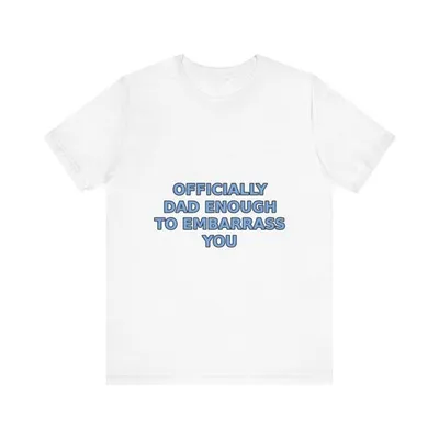 Officially Dad Enough To Embarrass You T-Shirt